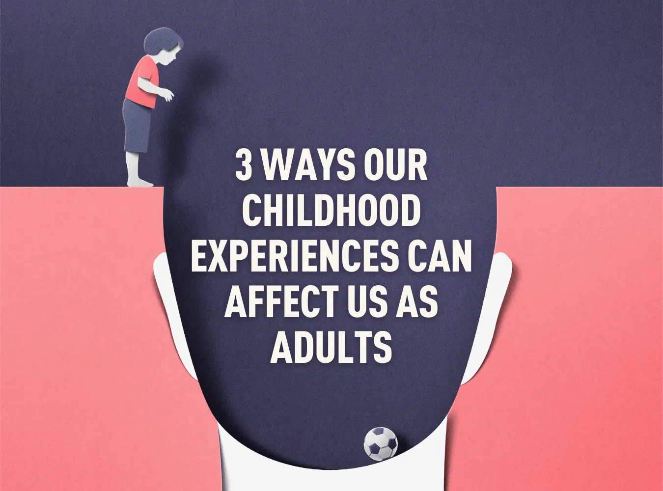 '3 Ways Our Childhood Experiences Can Affect Us As Adults"